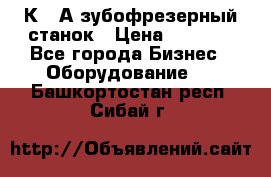 5К328А зубофрезерный станок › Цена ­ 1 000 - Все города Бизнес » Оборудование   . Башкортостан респ.,Сибай г.